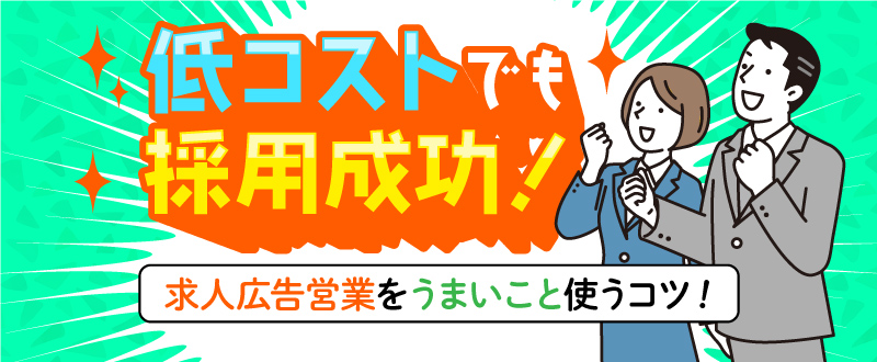 低コストでも採用成功！求人広告営業をうまいこと使うコツ！