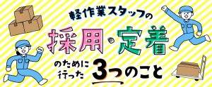 軽作業スタッフの採用・定着のために行った3つのこと