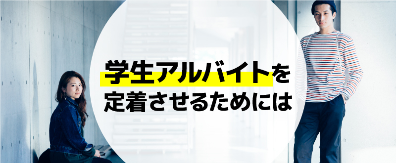 学生アルバイトを定着させる方法～大学時代4年間、同じバイトを続けた営業談～