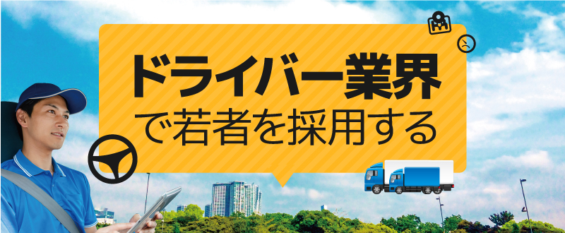 高齢化が進むドライバー業界。若者を採用するポイントとは