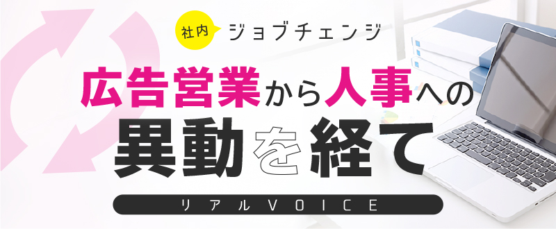 社内ジョブチェンジ／リアルVOICE～広告営業から人事への異動で得られたものとは？