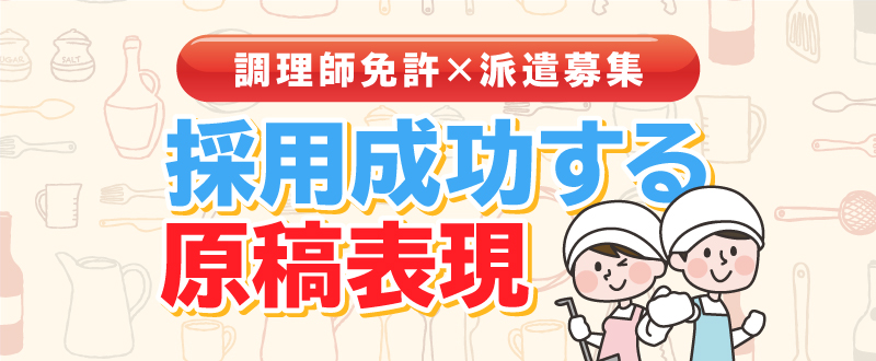 【調理師免許×派遣募集】採用へとつなげた、こだわりの原稿表現