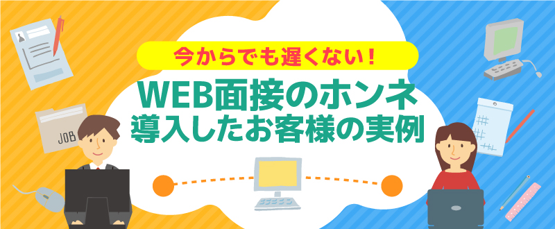 今更聞けない？WEB面接のホンネ・導入企業様の実情