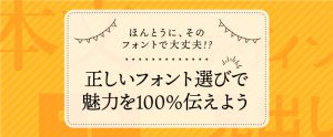 本当にそのフォントで大丈夫？正しいフォント選びで魅力を100％伝えよう