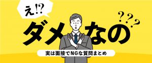 え、ダメなの？実は面接で聞くのはNGな質問まとめ
