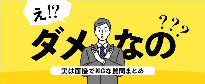 え、ダメなの？実は面接で聞くのはNGな質問まとめ