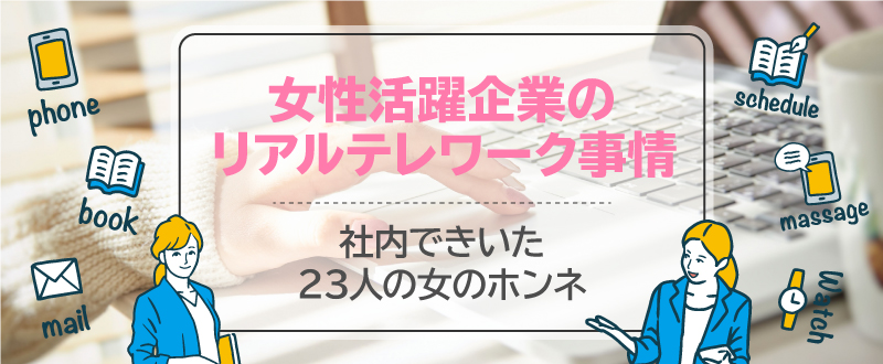 女性活躍企業のリアルテレワーク事情／社内で聞いた23人の女のホンネ