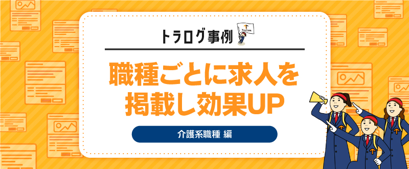 【トラログ事例】介護業界／実はシンプルなことだった！？応募獲得のための見直しポイントとは