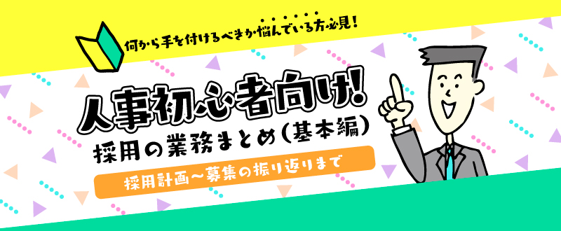 人事初心者向け！採用の業務まとめ（基本編）／採用計画～募集の振り返りまで