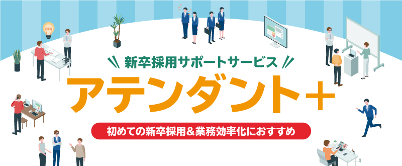 初めての新卒採用＆業務効率化におすすめ。新卒採用サポートサービス『アテンダント+』