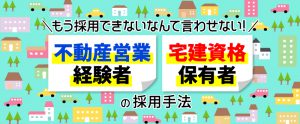 もう採用できないと言わせない！不動産営業経験者・宅建資格保有者の採用手法