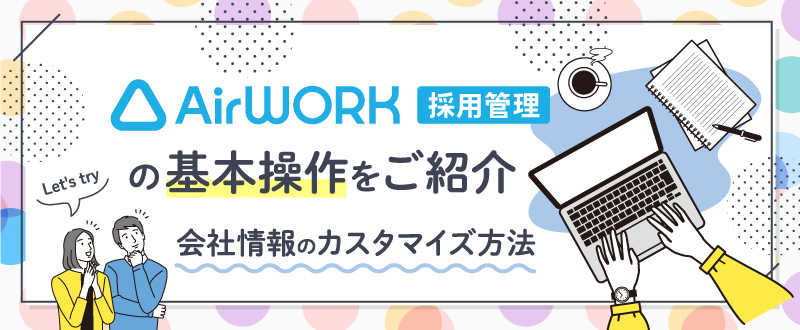 Airワーク 採用管理の基本操作をご紹介｜会社情報のカスタマイズ方法