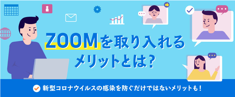 実は簡単！コロナ禍でZoomを取り入れるメリットとは？