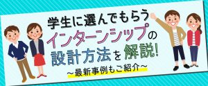 【7月19日】学生集客につながるインターンシップはどう作る？ポイントや最新事例をセミナーでご紹介（参加無料）