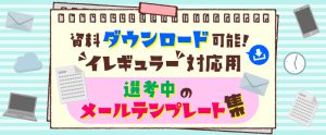 イレギュラー対応用・選考中のメールテンプレート集【資料ダウンロード可能】