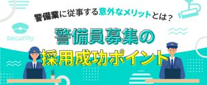 【企業向け】警備業に従事する意外なメリットとは？警備員募集の採用成功ポイント