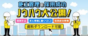 施工管理の採用成功ノウハウ大公開｜求人募集のポイント・事例【資料ダウンロード可能】