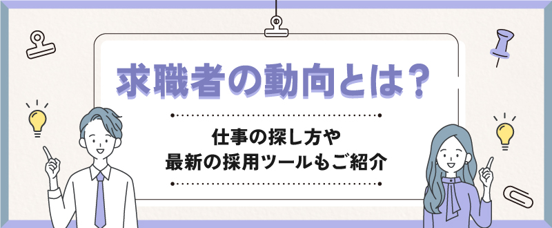 【最新版】求職者の動向とは？仕事探し方や最新の採用ツールもご紹介