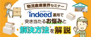 【セミナー資料提供】倉庫・物流会社向けセミナー／Indeed運用で突き当たるお悩みと解決方法をご紹介