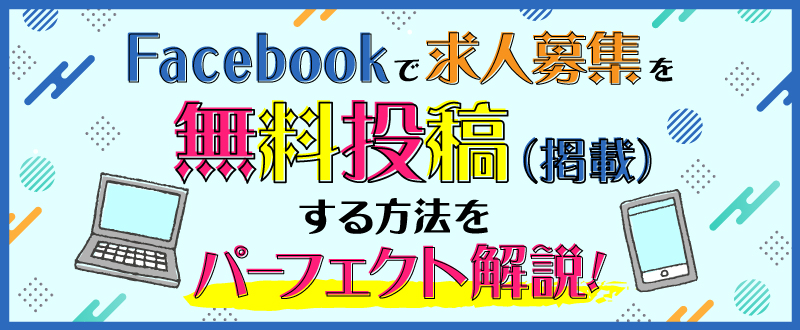 Facebookで求人募集を無料で投稿 掲載 する方法をパーフェクト解説 トラコム株式会社 リクルート代理店