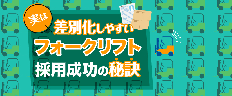 実は差別化しやすい！フォークリフト採用成功の秘訣とは？