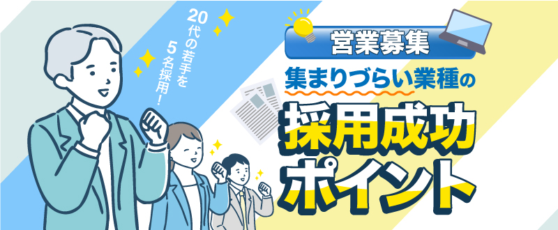 採用が難しい業種の営業職募集。20代5名の採用に成功したポイントとは？