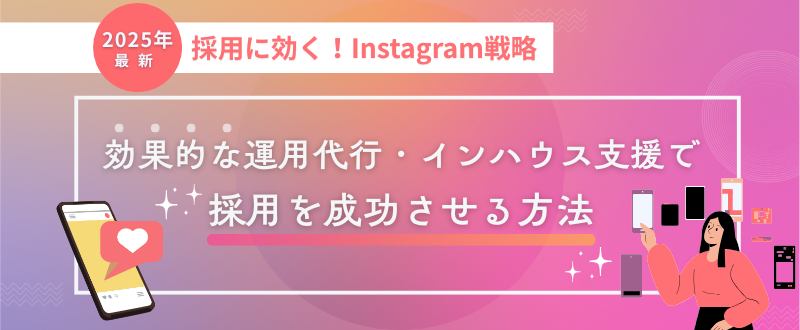 【2025年最新】採用に効くInstagram戦略：効果的な運用代行・インハウス支援で採用を成功させる方法