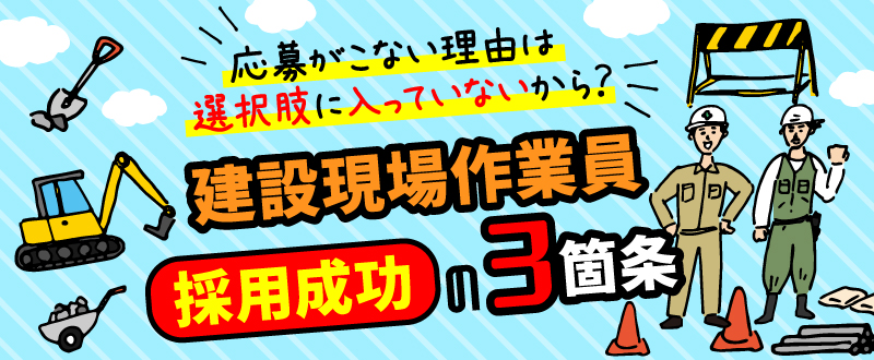 応募がこない理由は選択肢に入っていないから？【建設現場作業員】採用成功の3箇条