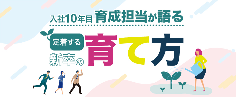 新人育成担当が語る。離職防止と長期活躍する人材育成に必要なこと