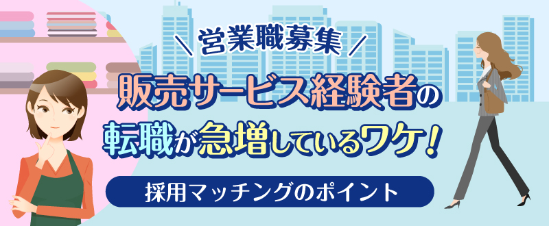 【営業職募集】販売サービス経験者の転職が急増しているワケと採用マッチングのポイント