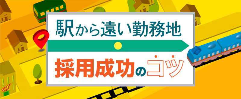 応募数UP！駅から遠い勤務地で採用成功させるコツ