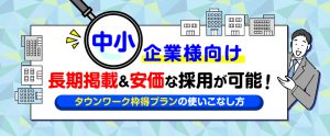 【中小企業様向け】長く安く掲載＆採用可能！タウンワーク枠得プランの使いこなし方