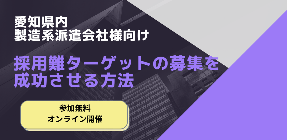 11月29日【オンラインセミナー】愛知県×製造派遣編／ライバル会社も多い中、募集を成功させるには？（参加無料）