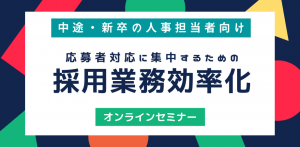 【セミナー資料提供】応募者対応に集中するための採用業務効率化をオンラインセミナーで解説