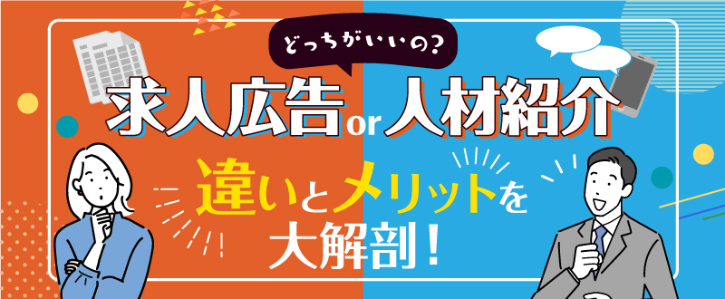 【中途採用】求人広告と人材紹介ってどっちがいいの？違いとメリットを大解剖！