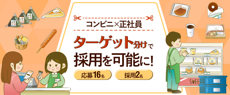 応募16名⇒採用2名！コンビニ×正社員採用はターゲット分け求人で可能に！