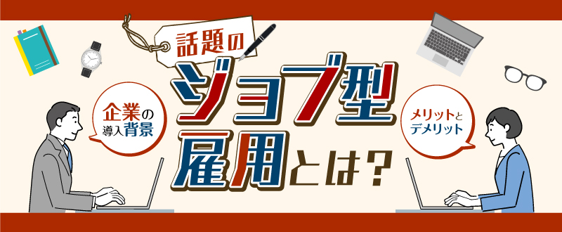 話題のジョブ型雇用とは？企業が導入する背景やメリット・デメリットを解説