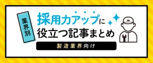 【製造業界向け】採用力アップに役立つ記事まとめ