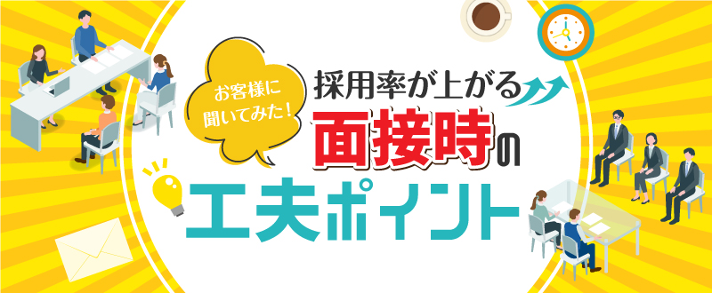 お客様に聞いてみた！採用率が上がる面接時の工夫ポイントとは？