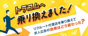 リクルート代理店の乗り換え。求人広告の効果はどう変わった？トラコムの事例