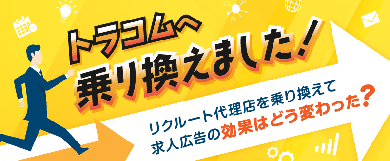 リクルート代理店の乗り換え。求人広告の効果はどう変わった？トラコムの事例