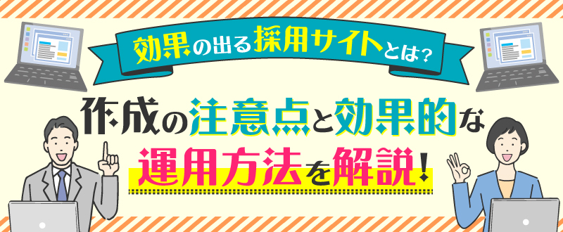 効果の出る採用サイトとは？作成の注意点と効果的な運用方法を解説！