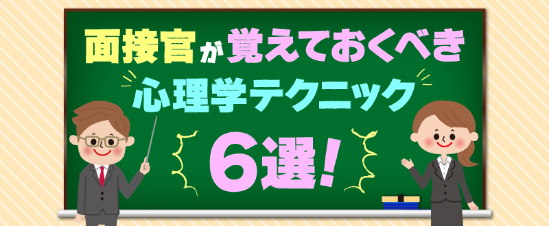 面接官が覚えておくべき面接で使える心理学テクニック6選
