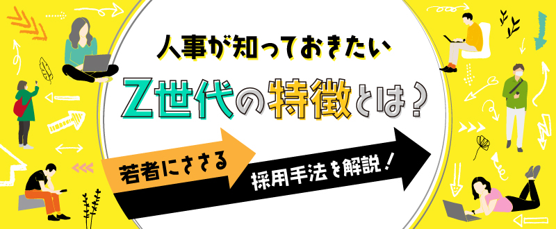 Z世代の採用方法・戦略を解説！Z世代の特徴や効果的なSNS媒体も紹介