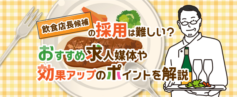 飲食店の店長候補の採用は難しい？おすすめ求人媒体や効果アップのポイントを解説