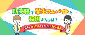 販売職で学生アルバイトを採用するには？求人のポイントと入社後の取り組み