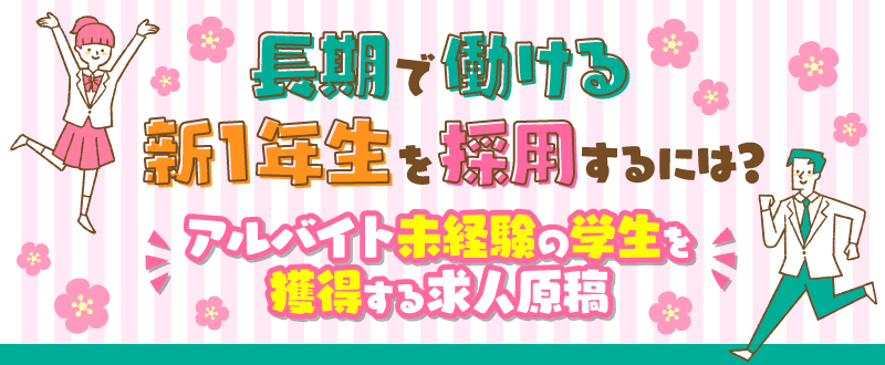 長期で働ける新1年生を採用するには？アルバイト未経験の学生を獲得する求人原稿