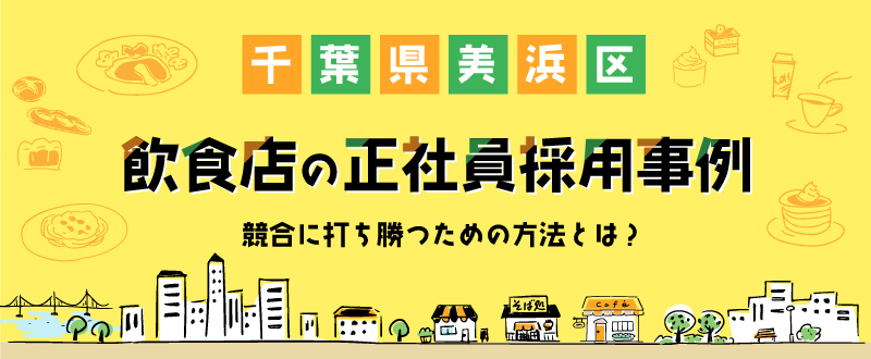 千葉県美浜区での飲食店の正社員採用事例。競合に打ち勝つための方法とは？