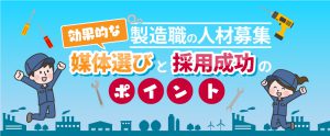製造職の人材募集｜効果的な媒体選びと採用成功のポイント