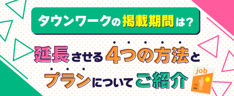 タウンワークの掲載期間は？延長させる4つの方法とプランについてご紹介